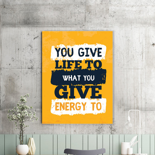 Tablou Motivational - You Give Life To What You Give Energy To