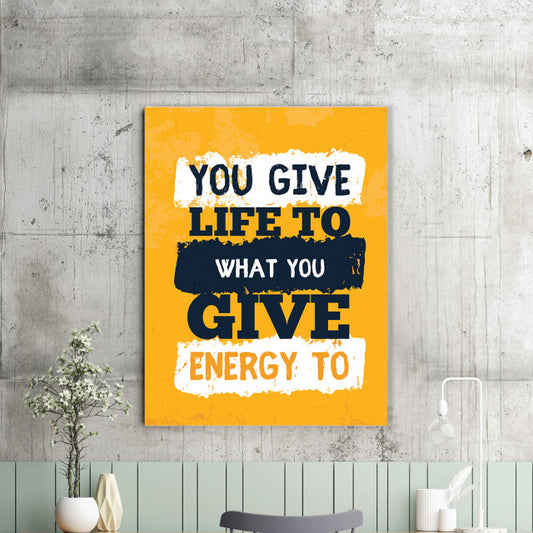 Tablou Motivational - You Give Life To What You Give Energy To